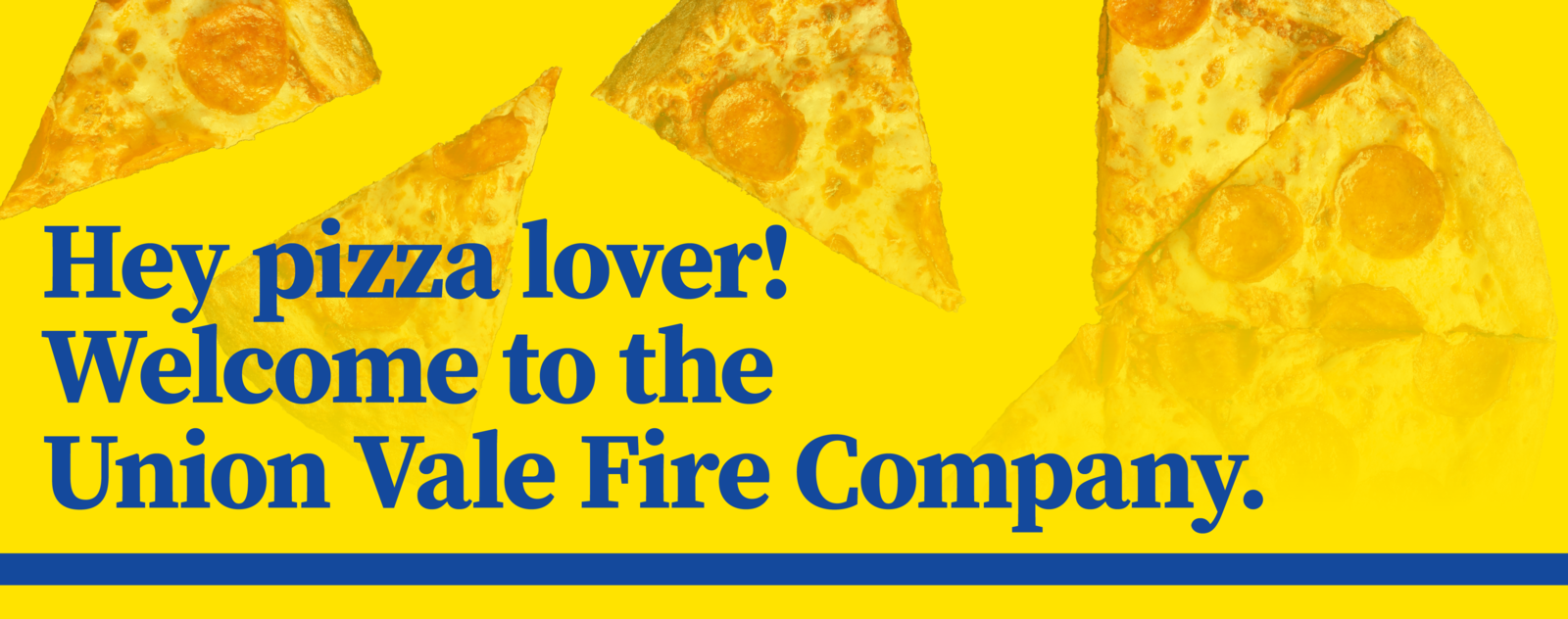 Hey pizza lover! Welcome to the Union Vale Fire Company!